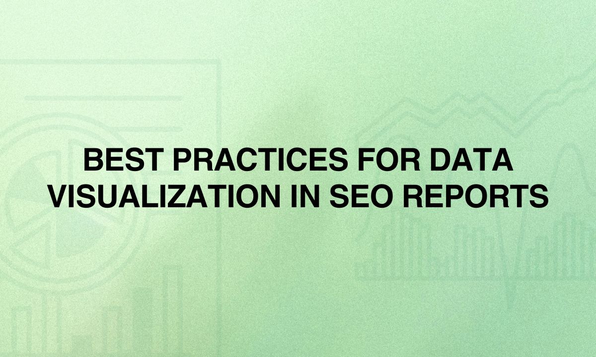 Best Practices for Data Visualization in SEO Reports