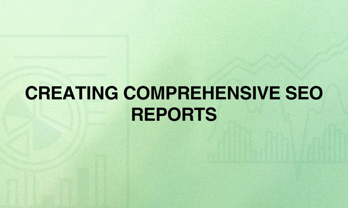 Creating Comprehensive SEO Reports