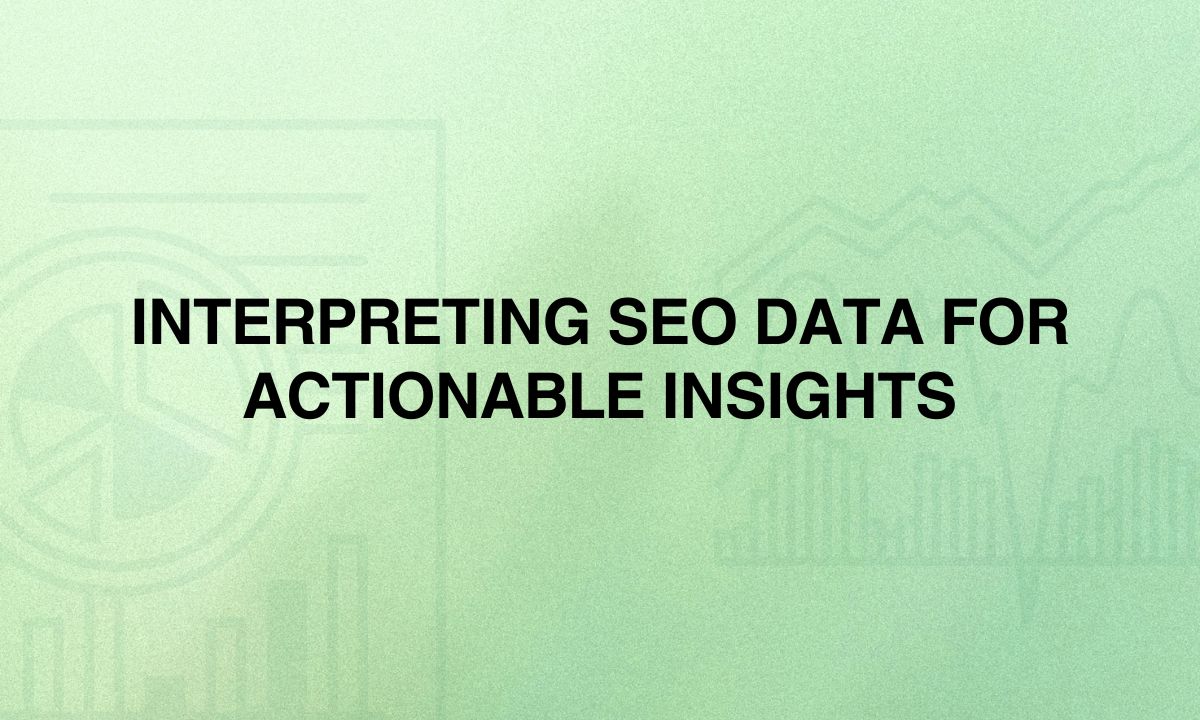 Interpreting SEO Data for Actionable Insights