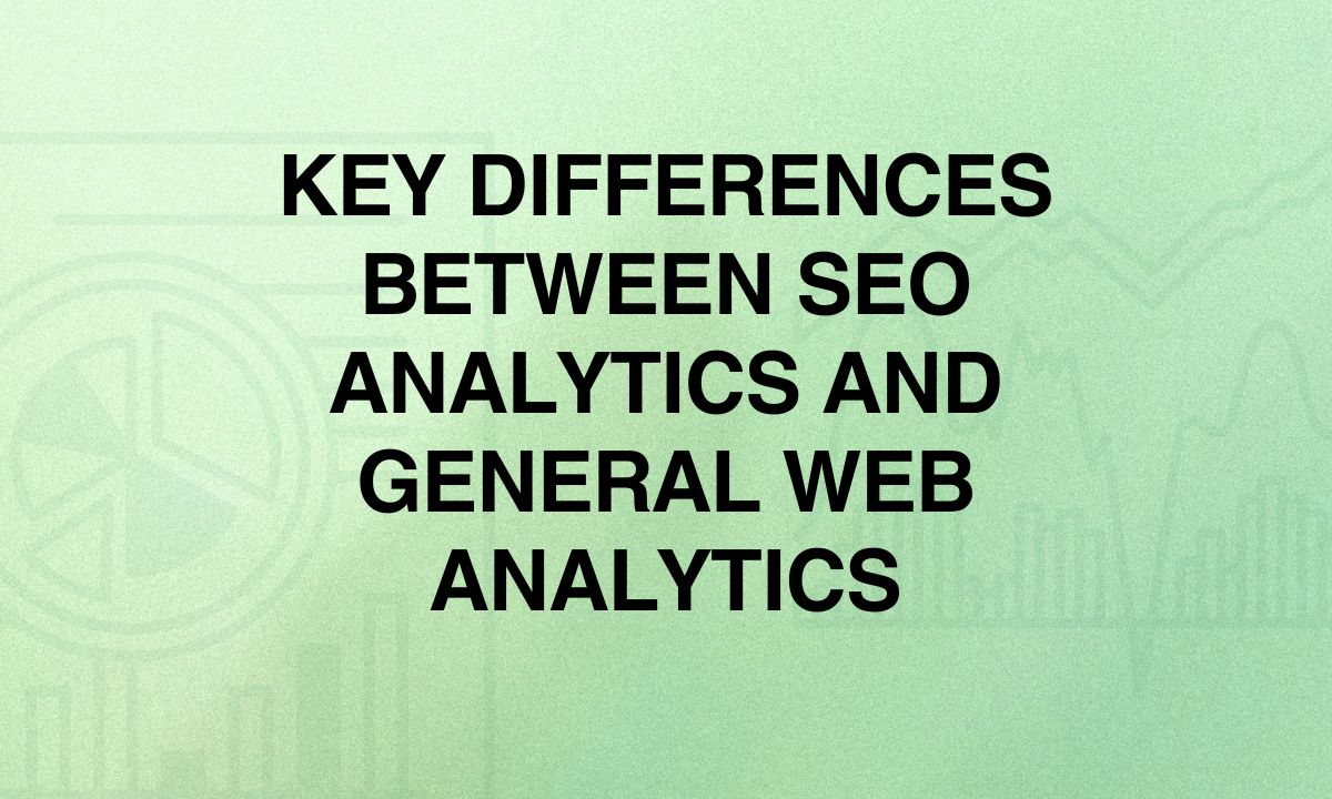 Key Differences Between SEO Analytics and General Web Analytics