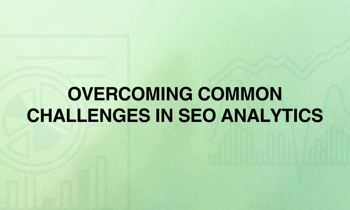 Overcoming Common Challenges in SEO Analytics