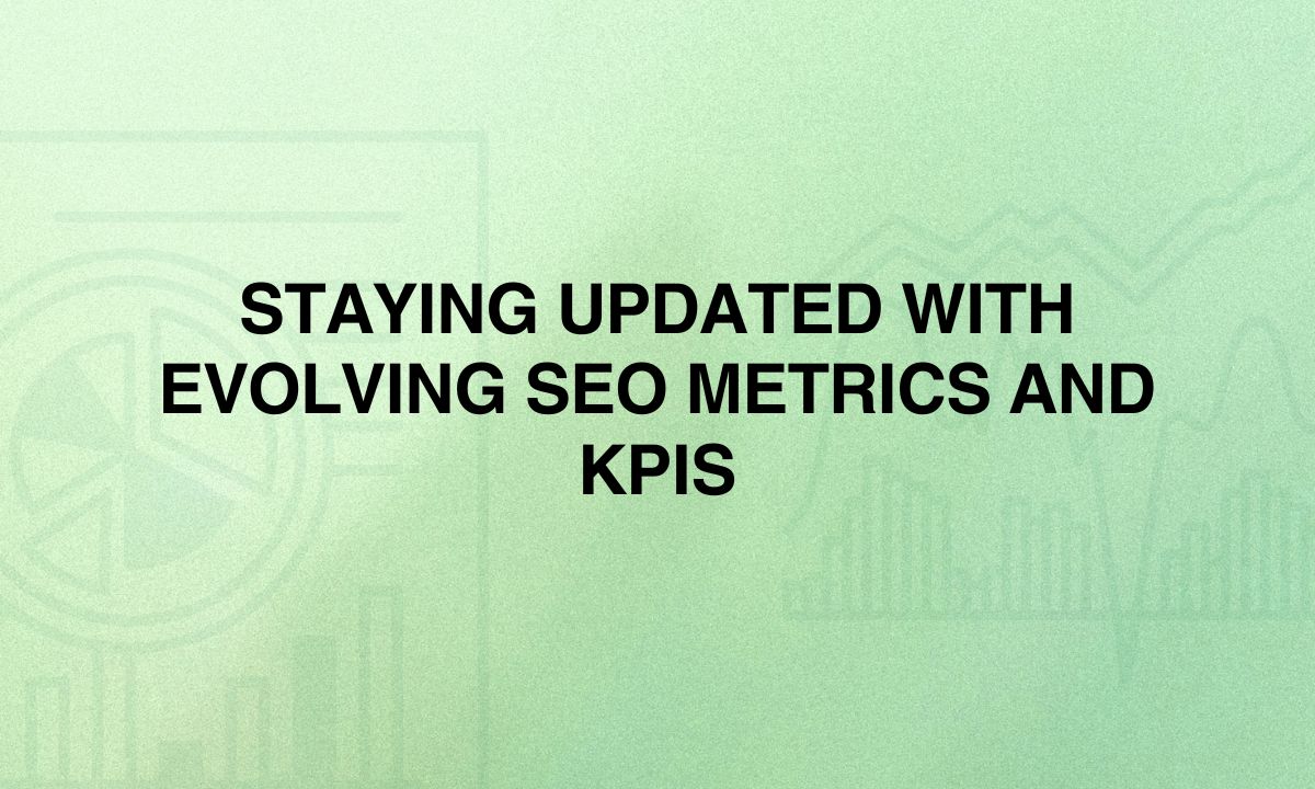 Staying Updated With Evolving SEO Metrics and KPIs