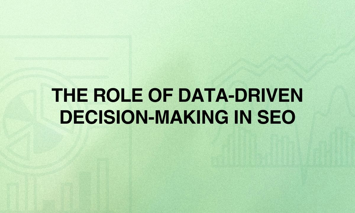 The Role of Data-Driven Decision-Making in SEO